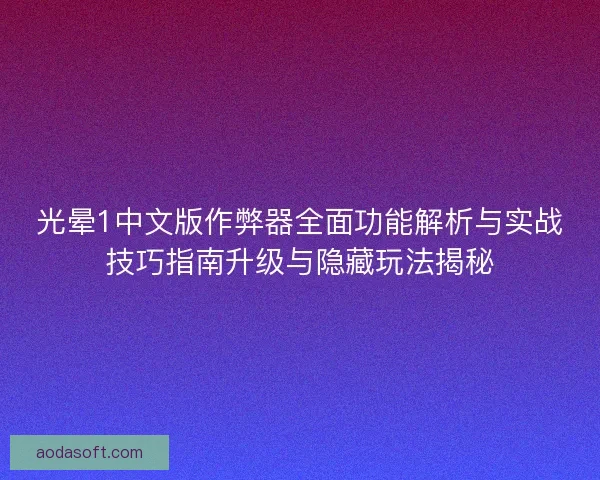 光晕1中文版作弊器全面功能解析与实战技巧指南升级与隐藏玩法揭秘