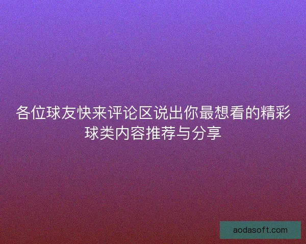 各位球友快来评论区说出你最想看的精彩球类内容推荐与分享